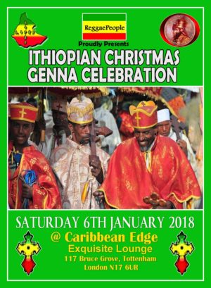 Ithiopian Christmas Genna Celebration 2018 Reggae People Proudly Presents Ithiopian Christmas Genna Celebration Date: Saturday 6th January 2018 Venue: Caribbean Edge Exquisite Lounge Address: 117 Bruce Grove, Tottenham, London N17 6UR