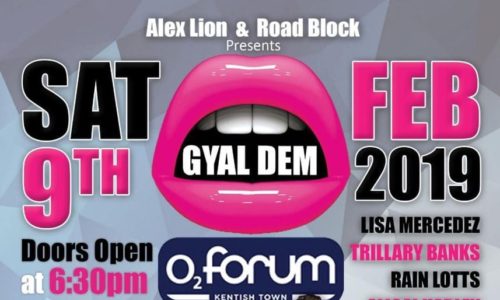 Gyal Dem Showcase with Lisa Mercedez London Forum Presented by Alex Lion & Road Block Date: Saturday 9th February 2019 Venue: O2 Forum